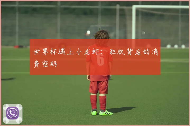 世界杯遇上小龙虾：狂欢背后的消费密码